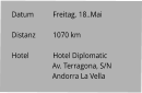 Datum 	Freitag. 18..Mai   Distanz	1070 km   Hotel	Hotel Diplomatic Av. Terragona, S/N Andorra La Vella